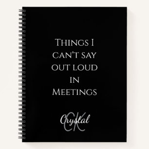 Funny Things I Can't Say Out loud in Meetings  Notebook