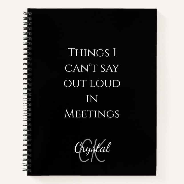 Funny Things I Can't Say Out loud in Meetings  Notebook (Front)