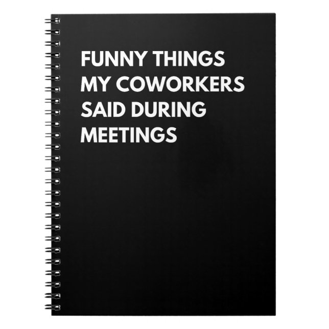 Funny Things My Coworkers Said During Meetings Notebook (Front)