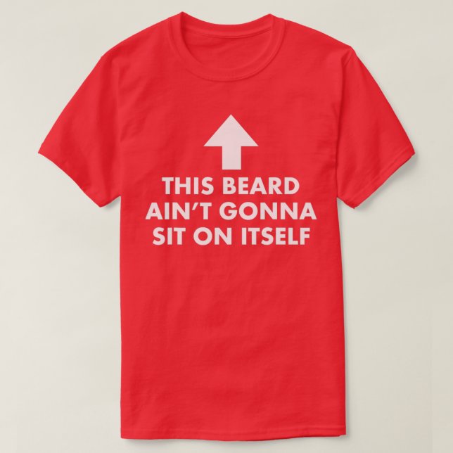 Funny This Beard Aint Gonna Sit on Itself Gift T-Shirt (Design Front)
