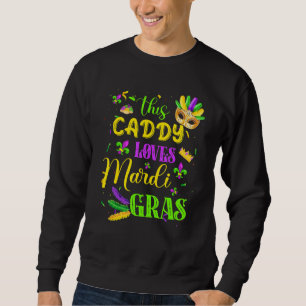 Funny This Caddy Loves Mardi Gras Festival Carniva Sweatshirt
