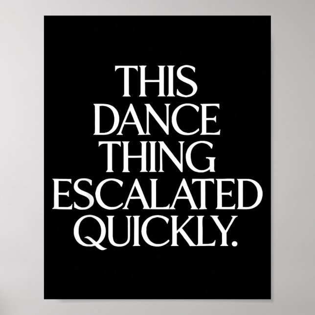 Funny this dance thing escalated quickly sarcastic poster (Front)