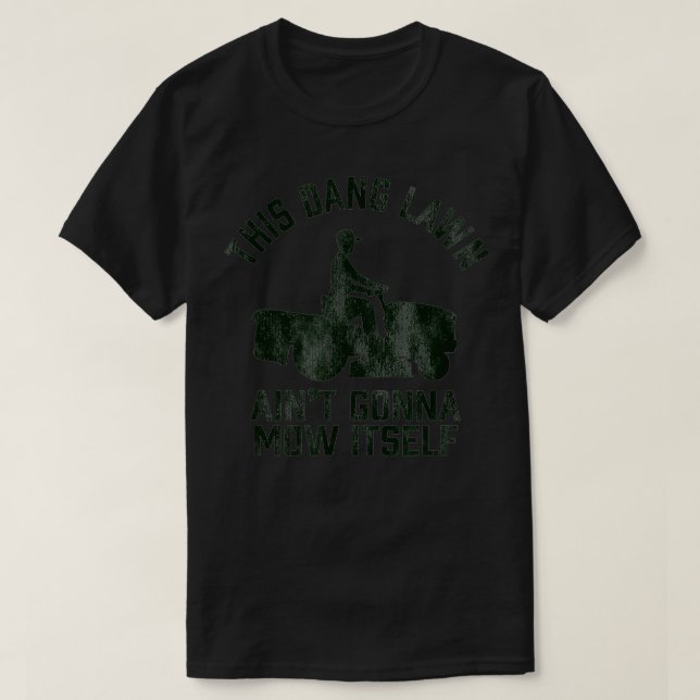 Funny This Dang Lawn Ain't Gonna Mow Itself grass  T-Shirt (Design Front)