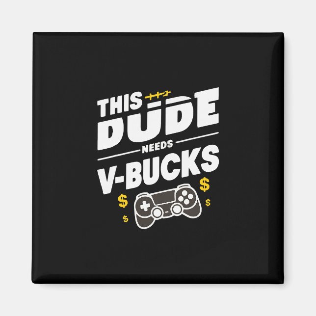 Funny This Dude Needs V-bucks Will Work For Bucks  Magnet (Front)
