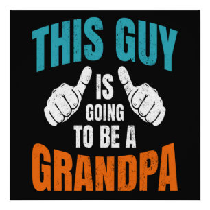 Funny This Guy Is Going To Be A Grandpa Poster
