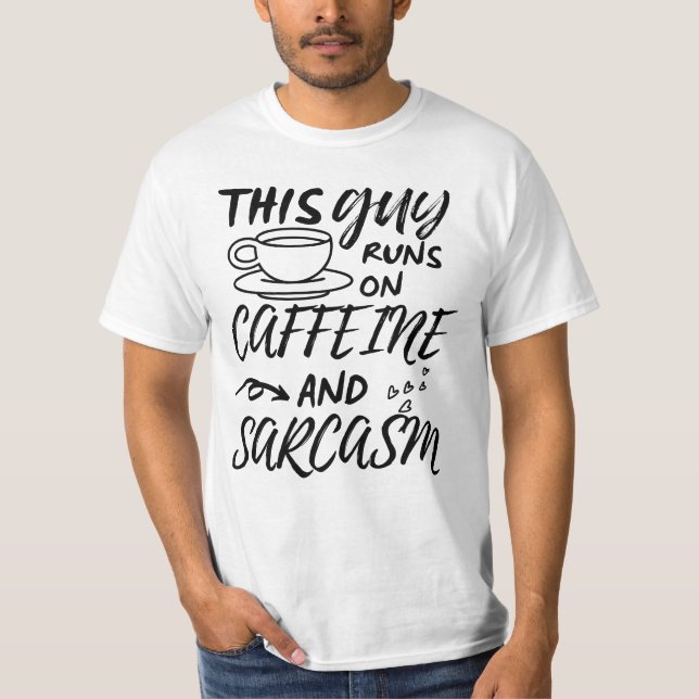 Funny This Guy Runs On Caffeine And Sarcasm T-Shirt (Front)