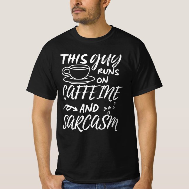 Funny This Guy Runs On Caffeine And Sarcasm T-Shirt (Front)