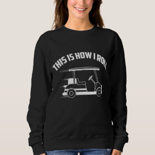 Funny This Is How I Roll Cool Golf Cart Gift Drive Sweatshirt