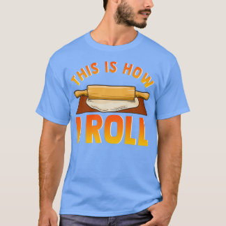 Funny This Is How I Roll Rolling Pin Baking Pun T-Shirt