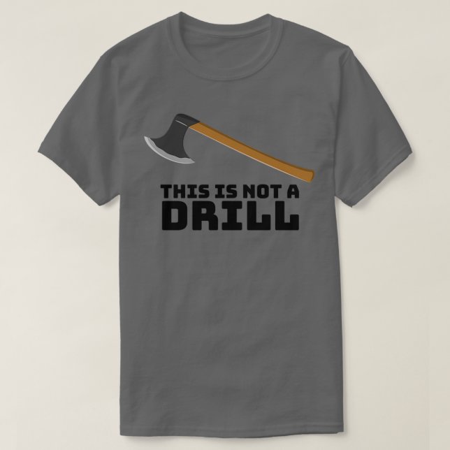 Funny This is not a drill Axe This is not a drill  T-Shirt (Design Front)