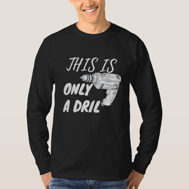 Funny This Is Only A Drill T-Shirt (Front)