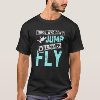 Funny Those who don't jump will never fly skydivin T-Shirt