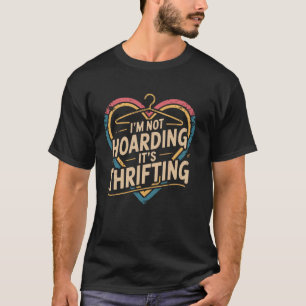 Funny Thrifting I'm Not Hoarding It's Thrifting Ya T-Shirt