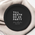 Funny Till Death Do Us Party Wedding or Engagement Paper Plate<br><div class="desc">Set the tone for your wedding reception, engagement party, couple's shower, or wedding anniversary with this funny paper plate. This design features simple bold text "TILL DEATH DO US PARTY". The text template allows you to personalise this design with the bride and groom's names and wedding date. You can also...</div>