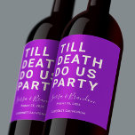 Funny Till Death Do Us Party Wedding or Engagement Wine Label<br><div class="desc">Set the tone for your wedding reception, engagement party, or wedding anniversary with this funny wine label. This design features simple bold text "TILL DEATH DO US PARTY". The text template allows you to personalise this design with the bride and groom's names and wedding date. You can also change the...</div>
