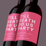 Funny Till Death Do Us Party Wedding or Engagement Wine Label<br><div class="desc">Set the tone for your wedding reception, engagement party, or wedding anniversary with this funny wine label. This design features simple bold text "TILL DEATH DO US PARTY". The text template allows you to personalise this design with the bride and groom's names and wedding date. You can also change the...</div>
