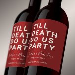 Funny Till Death Do Us Party Wedding or Engagement Wine Label<br><div class="desc">Set the tone for your wedding reception, engagement party, or wedding anniversary with this funny wine label. This design features simple bold text "TILL DEATH DO US PARTY". The text template allows you to personalise this design with the bride and groom's names and wedding date. You can also change the...</div>