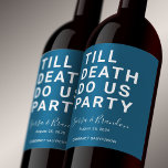 Funny Till Death Do Us Party Wedding or Engagement Wine Label<br><div class="desc">Set the tone for your wedding reception, engagement party, or wedding anniversary with this funny wine label. This design features simple bold text "TILL DEATH DO US PARTY". The text template allows you to personalise this design with the bride and groom's names and wedding date. You can also change the...</div>