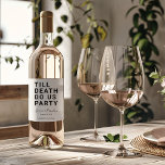 Funny Till Death Do Us Party Wedding or Engagement Wine Label<br><div class="desc">Set the tone for your wedding reception, engagement party, or wedding anniversary with this funny wine label. This design features simple bold text "TILL DEATH DO US PARTY". The text template allows you to personalise this design with the bride and groom's names and wedding date. You can also change the...</div>