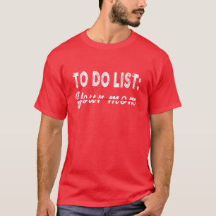 Funny To Do List Your Mum Sarcastic Sarcasm Quote T-Shirt