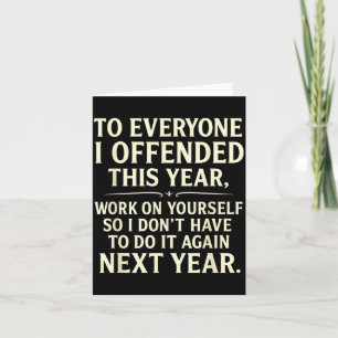 Funny To Everyone I Offended This Year Work On You Card