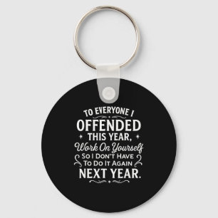 Funny To Everyone I Offended This Year Work On You Key Ring
