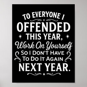 Funny To Everyone I Offended This Year Work On You Poster