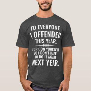Funny to Everyone I Offended This Year Work On You T-Shirt