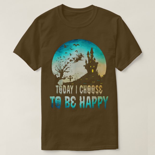 Funny Today I Choose To Be Happy  Happy Saying Hal T-Shirt (Design Front)
