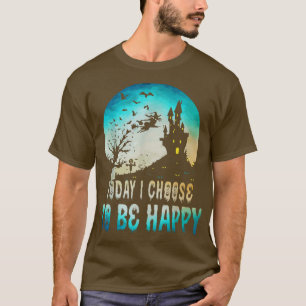 Funny Today I Choose To Be Happy Happy Saying Hal T-Shirt