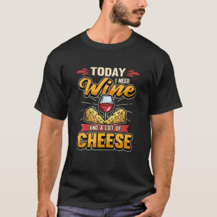 Funny Today I Need Wine And Cheese Great Redwine T-Shirt