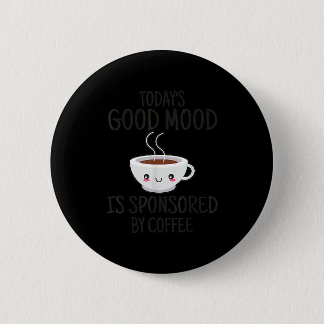 Funny Today's Good Mood Is Snsored By Coffee  6 Cm Round Badge (Front)