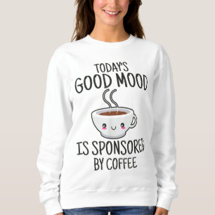 Funny Today's Good Mood Is Sponsored By Coffee Sweatshirt
