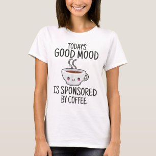 Funny Today's Good Mood Is Sponsored By Coffee T-Shirt