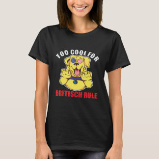 Funny Too Cool For Britisch Rule Fourth Of July Re T-Shirt