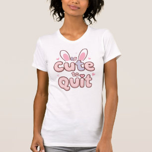 Funny "Too Cute to Quit" with Bunny Ears T-Shirt