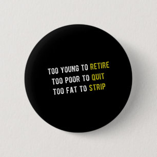 Funny Too Young to Retire Too Poor to Quit Fathers 6 Cm Round Badge