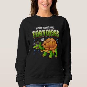 Funny Tortoise I Just Really Like Tortoises Ok Tur Sweatshirt