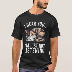 Funny Tortoiseshell Cat I Hear You I'm Just Not Li T-Shirt