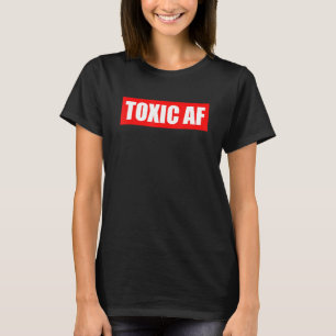 Funny-Toxic AF-Gift For Toxic-People Friends-Men W T-Shirt