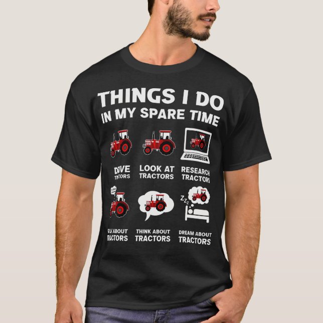 Funny Tractors Lover 6 Things I Do In My Spare Tim T-Shirt (Front)