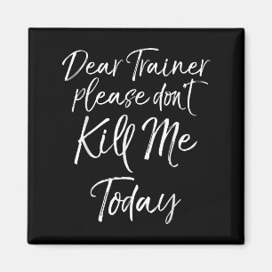 Funny Training Quote Dear Trainer Please Don't Kil Magnet