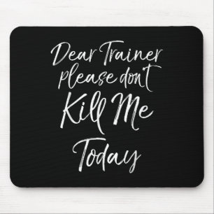 Funny Training Quote Dear Trainer Please Don't Kil Mouse Pad