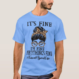 Funny Travel Agent Its fine, Im fine and everythin T-Shirt
