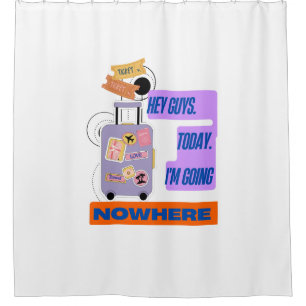 Funny Travel Quote – Today I’m Going Nowhere Shower Curtain