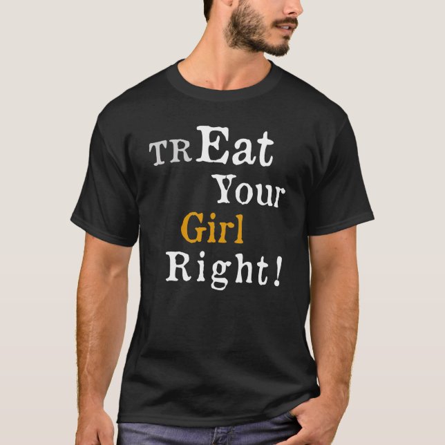 Funny Treat eat your girl right lovers T-Shirt (Front)