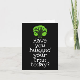 Funny Tree Hugger Have You Hugged Your Tree Today Card