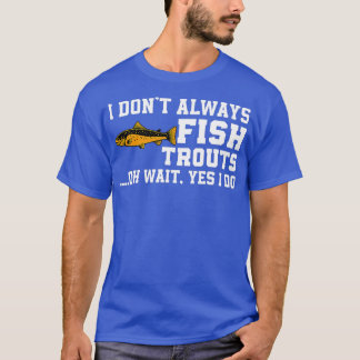 Funny Trout Fishing Quote Brown Trout Fish Fly Fis T-Shirt