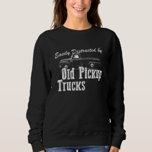 Funny Trucker Easily Distracted By Old Pickup Tru Sweatshirt