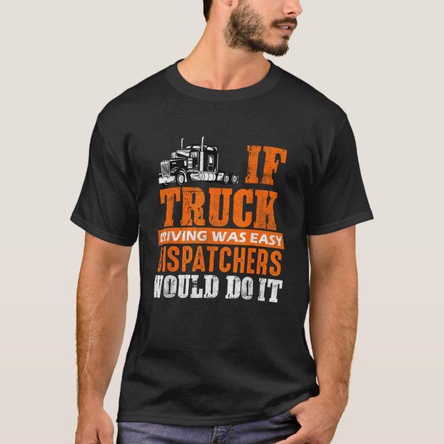Funny Trucker If Truck Driving Was Easy Dispatcher T-Shirt (Front)